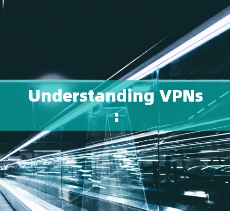 Understanding VPNs: Understanding VPNs: