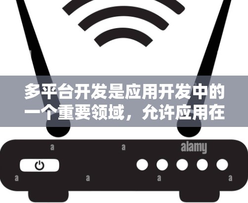 多平台开发是应用开发中的一个重要领域,允许应用在不同设备上运行,提升用户体验。以下是对多平台开发的详细分析 多平台开发是应用开发中的一个重要领域,允许应用在不同设备上运行,提升用户体验。以下是对多平台开发的详细分析