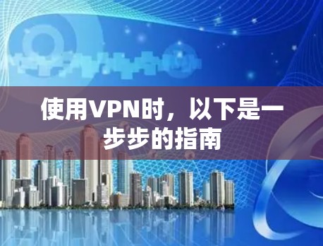 使用VPN时,以下是一步步的指南 使用VPN时,以下是一步步的指南