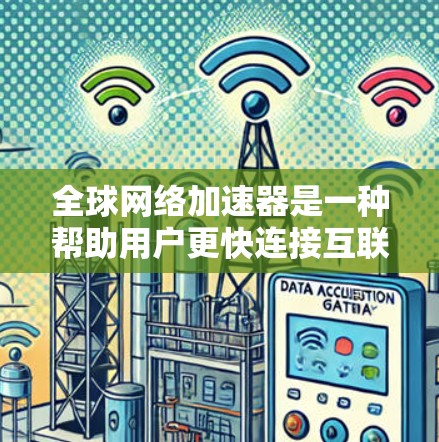 全球网络加速器是一种帮助用户更快连接互联网的工具,通常通过网络连接软件或网站提供的服务来实现。以下是一些常见的全球网络加速器平台及其特点 全球网络加速器是一种帮助用户更快连接互联网的工具,通常通过网络连接软件或网站提供的服务来实现。以下是一些常见的全球网络加速器平台及其特点