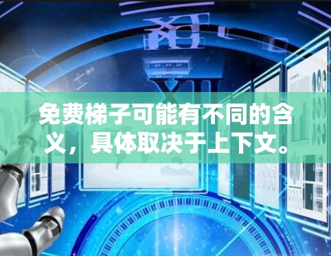 免费梯子可能有不同的含义，具体取决于上下文。以下是一些可能的解释