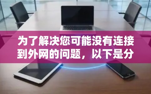 为了解决您可能没有连接到外网的问题,以下是分步指南 为了解决您可能没有连接到外网的问题,以下是分步指南