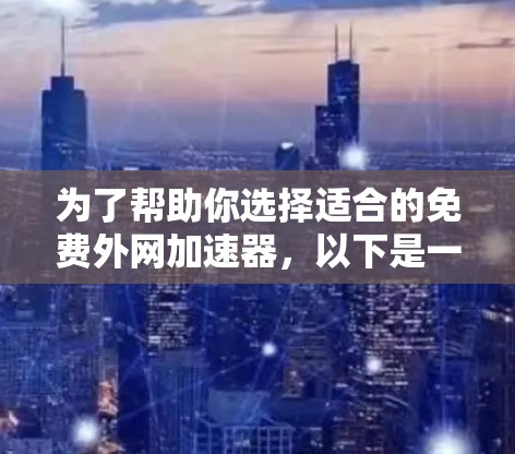 为了帮助你选择适合的免费外网加速器,以下是一步步的建议 为了帮助你选择适合的免费外网加速器,以下是一步步的建议