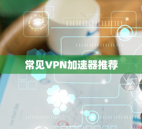 常见VPN加速器推荐 常见VPN加速器推荐