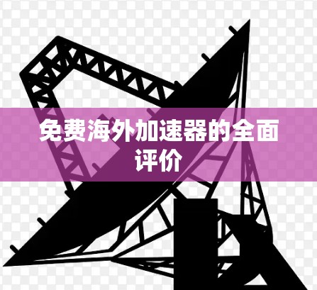 免费海外加速器的全面评价