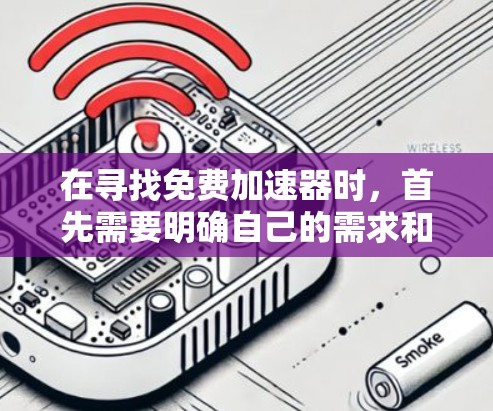 在寻找免费加速器时,首先需要明确自己的需求和工具库。以下是一些适合不同需求的工具推荐 在寻找免费加速器时,首先需要明确自己的需求和工具库。以下是一些适合不同需求的工具推荐