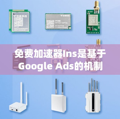 免费加速器Ins是基于Google Ads的机制,允许用户在广告中使用免费加速器功能,以避免广告被强制显示。以下是关于Ins的一些关键信息和使用建议 免费加速器Ins是基于Google Ads的机制,允许用户在广告中使用免费加速器功能,以避免广告被强制显示。以下是关于Ins的一些关键信息和使用建议