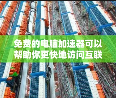 免费的电脑加速器可以帮助你更快地访问互联网,但需要注意以下几点 免费的电脑加速器可以帮助你更快地访问互联网,但需要注意以下几点