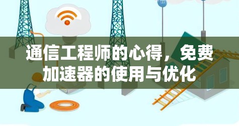 通信工程师的心得,免费加速器的使用与优化 通信工程师的心得,免费加速器的使用与优化