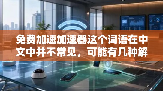 免费加速加速器这个词语在中文中并不常见，可能有几种解释