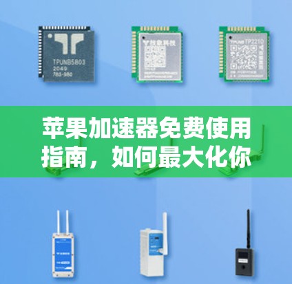苹果加速器免费使用指南，如何最大化你的苹果设备性能