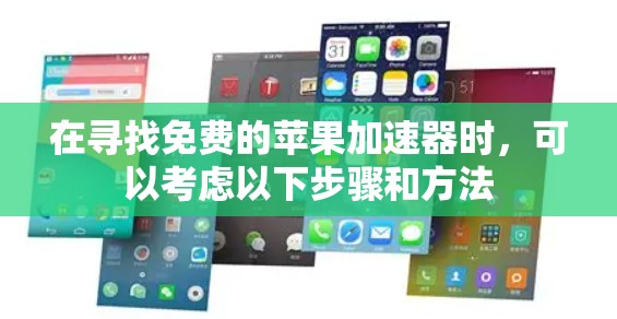 在寻找免费的苹果加速器时,可以考虑以下步骤和方法 在寻找免费的苹果加速器时,可以考虑以下步骤和方法