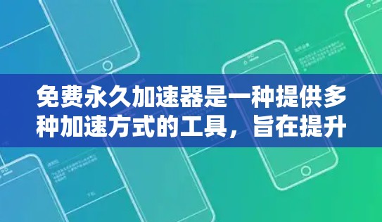 免费永久加速器是一种提供多种加速方式的工具，旨在提升你的电脑性能。以下是关于如何选择和使用这些工具的步骤