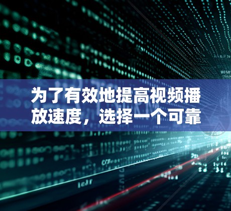 为了有效地提高视频播放速度,选择一个可靠的、安全且功能齐全的视频加速器至关重要。以下是对不同推荐的综合分析和建议 为了有效地提高视频播放速度,选择一个可靠的、安全且功能齐全的视频加速器至关重要。以下是对不同推荐的综合分析和建议