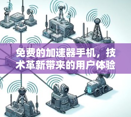 免费的加速器手机,技术革新带来的用户体验革命 免费的加速器手机,技术革新带来的用户体验革命