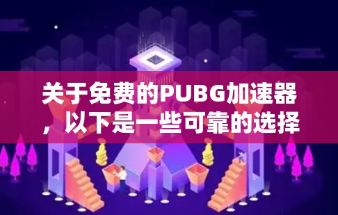 关于免费的PUBG加速器,以下是一些可靠的选择,它们可以帮助玩家更快地完成任务或击败敌人 关于免费的PUBG加速器,以下是一些可靠的选择,它们可以帮助玩家更快地完成任务或击败敌人