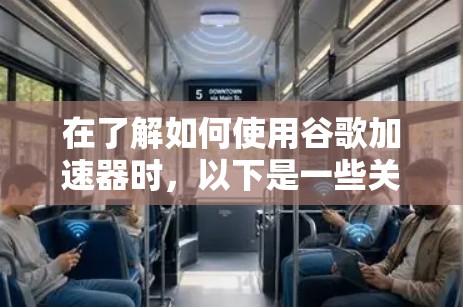 在了解如何使用谷歌加速器时,以下是一些关键点的总结 在了解如何使用谷歌加速器时,以下是一些关键点的总结