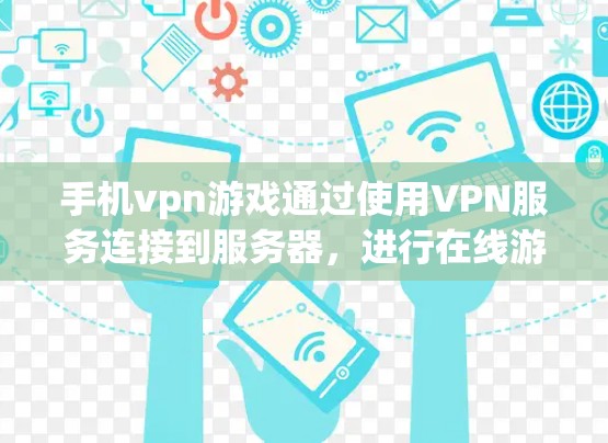 手机vpn游戏通过使用VPN服务连接到服务器,进行在线游戏,具有一定的安全性和灵活性,但也面临连接问题、服务器资源不足、游戏服务器资源有限等问题。以下是对手机vpn游戏的一步步分析和总结 手机vpn游戏通过使用VPN服务连接到服务器,进行在线游戏,具有一定的安全性和灵活性,但也面临连接问题、服务器资源不足、游戏服务器资源有限等问题。以下是对手机vpn游戏的一步步分析和总结