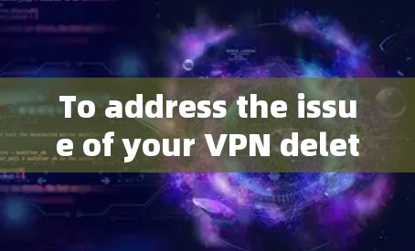 To address the issue of your VPN deleting your IP address,follow these organized steps: To address the issue of your VPN deleting your IP address,follow these organized steps: