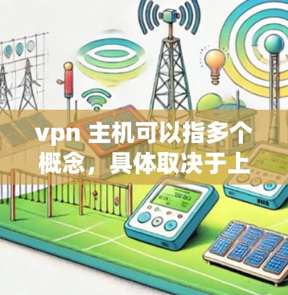 vpn 主机可以指多个概念，具体取决于上下文