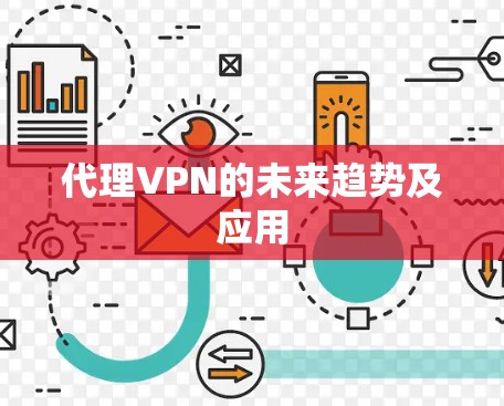 代理VPN的未来趋势及应用 代理VPN的未来趋势及应用
