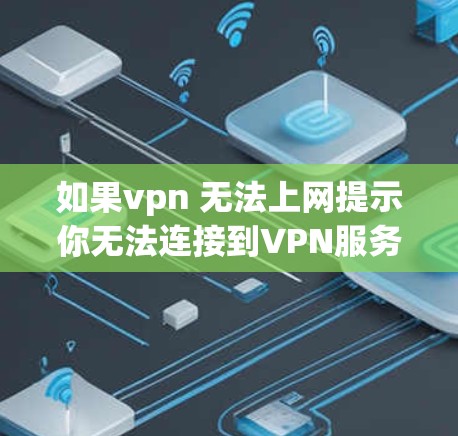 如果vpn 无法上网提示你无法连接到VPN服务,通常是因为以下几种原因 如果vpn 无法上网提示你无法连接到VPN服务,通常是因为以下几种原因