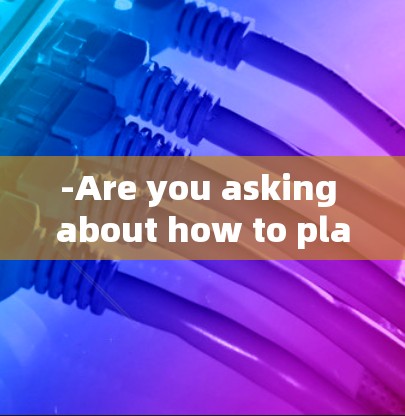 -Are you asking about how to play ping pong?