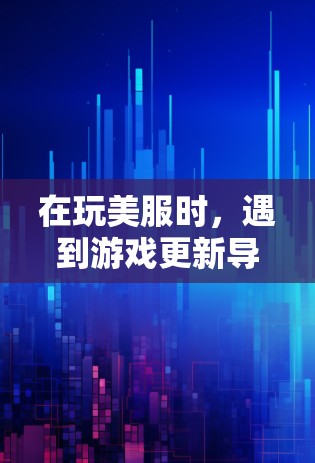 在玩美服时,遇到游戏更新导致服务器变慢的问题,可以通过以下步骤使用VPN解决问题 在玩美服时,遇到游戏更新导致服务器变慢的问题,可以通过以下步骤使用VPN解决问题