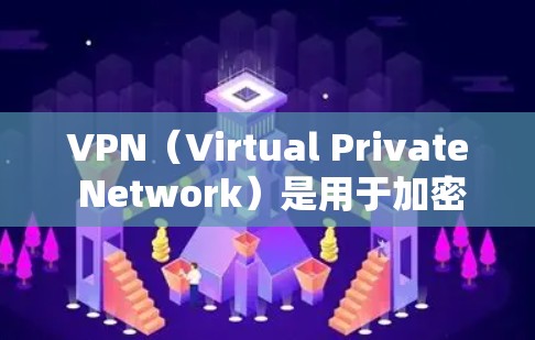 VPN(Virtual Private Network)是用于加密连接的网络技术,允许你在安全的网络环境下与他人或设备进行通信。在安卓设备上使用VPN,可以通过以下步骤进行 VPN(Virtual Private Network)是用于加密连接的网络技术,允许你在安全的网络环境下与他人或设备进行通信。在安卓设备上使用VPN,可以通过以下步骤进行