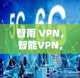 智雨 VPN，智能VPN，保障你的数据安全