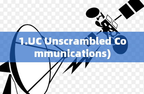 1.UC Unscrambled Communications)
