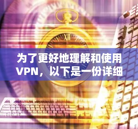 为了更好地理解和使用VPN，以下是一份详细的指南，涵盖您可能关心的问题和步骤