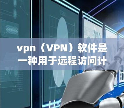 vpn(VPN)软件是一种用于远程访问计算机的网络服务,广泛应用于办公、远程办公、学习、娱乐等领域。以下是关于vpn客户软件的一些关键信息和推荐 vpn(VPN)软件是一种用于远程访问计算机的网络服务,广泛应用于办公、远程办公、学习、娱乐等领域。以下是关于vpn客户软件的一些关键信息和推荐
