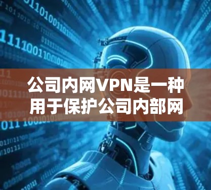 公司内网VPN是一种用于保护公司内部网络和数据的软件,通常用于控制公司内部的访问权限,防止未经授权的访问,同时保护敏感信息的安全。以下是一个详细的问题解答 公司内网VPN是一种用于保护公司内部网络和数据的软件,通常用于控制公司内部的访问权限,防止未经授权的访问,同时保护敏感信息的安全。以下是一个详细的问题解答