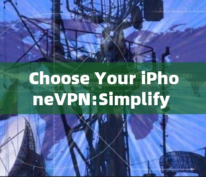 Choose Your iPhoneVPN:Simplify Your Privacy with End-to-End Encryption on iPhone Choose Your iPhoneVPN:Simplify Your Privacy with End-to-End Encryption on iPhone