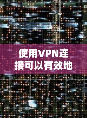 使用VPN连接可以有效地保护你的网络环境,确保数据安全传输。以下是一个分步指南,帮助你轻松地使用VPN连接 使用VPN连接可以有效地保护你的网络环境,确保数据安全传输。以下是一个分步指南,帮助你轻松地使用VPN连接