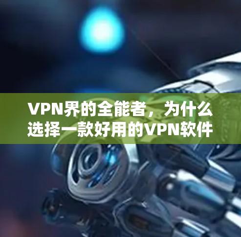 VPN界的全能者,为什么选择一款好用的VPN软件? VPN界的全能者,为什么选择一款好用的VPN软件?