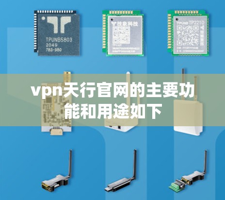 vpn天行官网的主要功能和用途如下 vpn天行官网的主要功能和用途如下