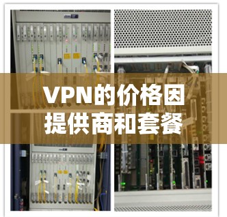 VPN的价格因提供商和套餐而异,通常会根据服务的类型、使用时间、功能需求和用户量来定价。以下是一些常见情况 VPN的价格因提供商和套餐而异,通常会根据服务的类型、使用时间、功能需求和用户量来定价。以下是一些常见情况