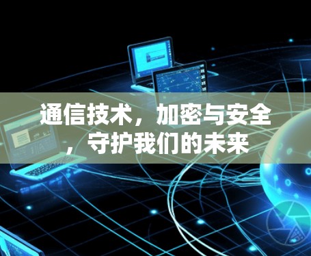 通信技术，加密与安全，守护我们的未来