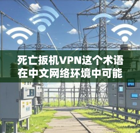 死亡扳机VPN这个术语在中文网络环境中可能有一些特殊的含义,尤其是在医疗、教育、商业等领域。以下是对此术语的初步理解 死亡扳机VPN这个术语在中文网络环境中可能有一些特殊的含义,尤其是在医疗、教育、商业等领域。以下是对此术语的初步理解