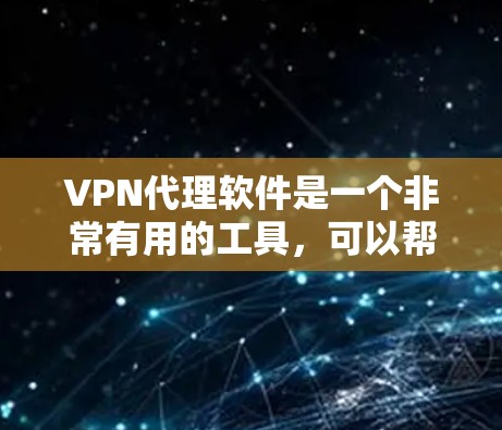 VPN代理软件是一个非常有用的工具,可以帮助用户在线访问国内的互联网资源。以下是几个免费的VPN代理软件推荐 VPN代理软件是一个非常有用的工具,可以帮助用户在线访问国内的互联网资源。以下是几个免费的VPN代理软件推荐