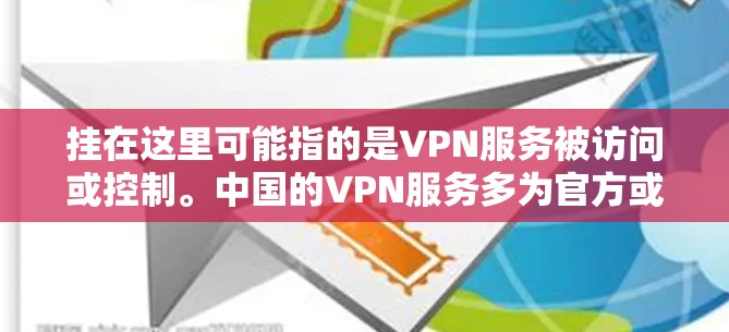 挂在这里可能指的是VPN服务被访问或控制。中国的VPN服务多为官方或第三方网站,提供加密连接。以下是一些关于中国VPN的信息 挂在这里可能指的是VPN服务被访问或控制。中国的VPN服务多为官方或第三方网站,提供加密连接。以下是一些关于中国VPN的信息