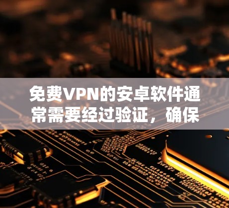 免费VPN的安卓软件通常需要经过验证,确保安全性和稳定性。以下是几种常见的免费VPN推荐,这些软件通常在用户评价中被广泛推荐 免费VPN的安卓软件通常需要经过验证,确保安全性和稳定性。以下是几种常见的免费VPN推荐,这些软件通常在用户评价中被广泛推荐