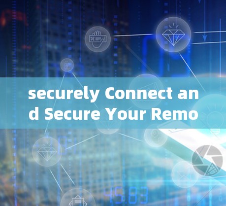 securely Connect and Secure Your Remote Teams securely Connect and Secure Your Remote Teams