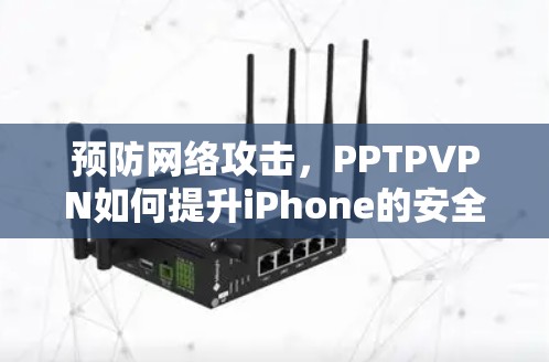 预防网络攻击,PPTPVPN如何提升iPhone的安全性 预防网络攻击,PPTPVPN如何提升iPhone的安全性
