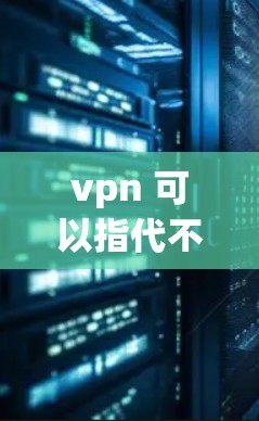 vpn 可以指代不同的事物,具体含义取决于上下文。以下是对清华大学的一些信息 vpn 可以指代不同的事物,具体含义取决于上下文。以下是对清华大学的一些信息