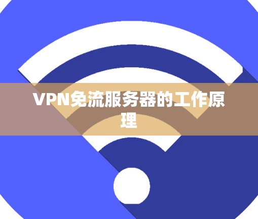 VPN免流服务器的工作原理 VPN免流服务器的工作原理