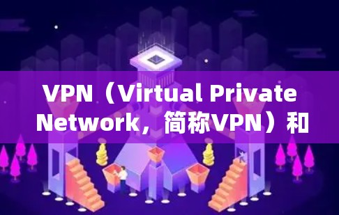 VPN（Virtual Private Network，简称VPN）和锁在技术上有一些相似之处，但它们的用途和目标不同。以下是它们的区别和联系