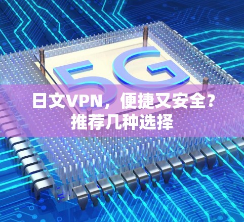 日文VPN，便捷又安全？推荐几种选择